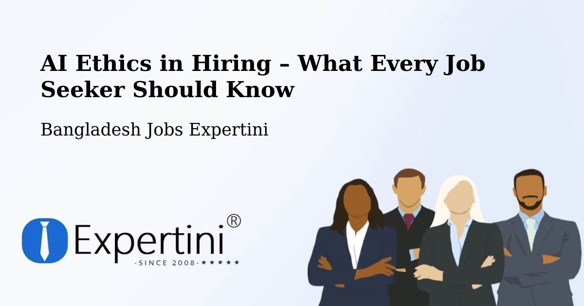 AI Ethics in Recruitment & Hiring – Patiya - Patiya, Bangladesh Jobs Expertini