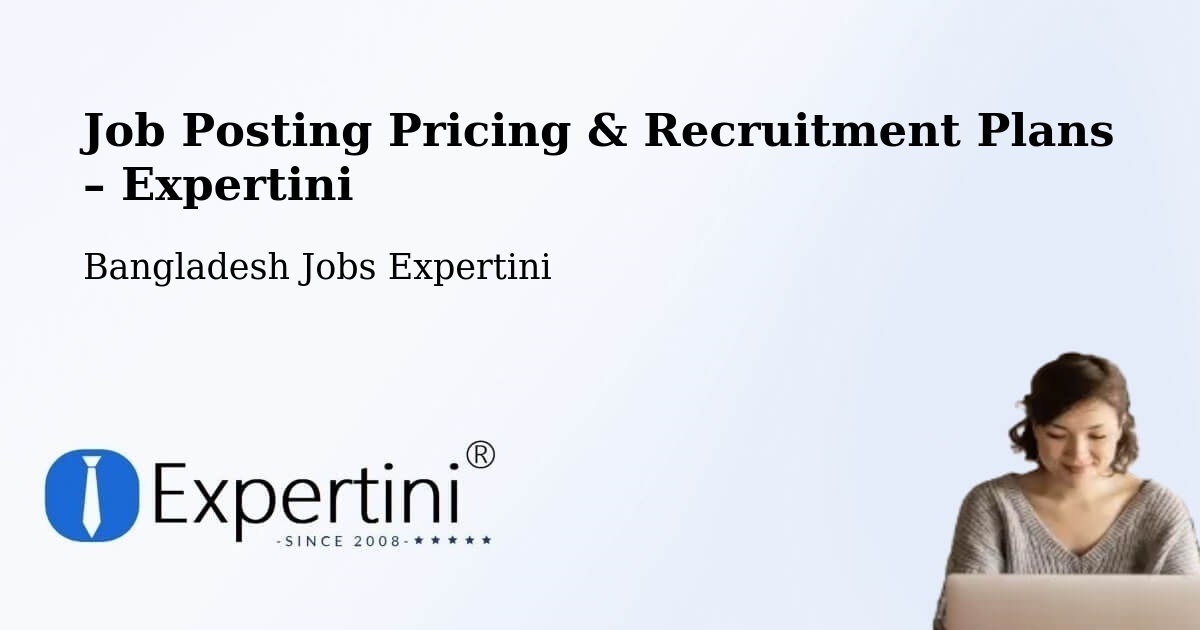 Job Posting Pricing & Recruitment Plans – Patiya - Patiya, Bangladesh Jobs Expertini